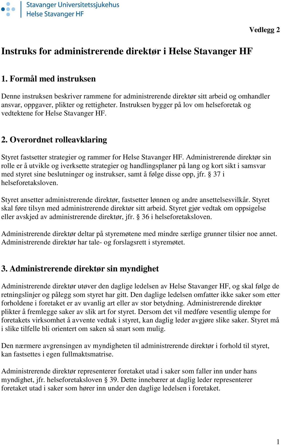 Instruksen bygger på lov om helseforetak og vedtektene for Helse Stavanger HF. 2. Overordnet rolleavklaring Styret fastsetter strategier og rammer for Helse Stavanger HF.