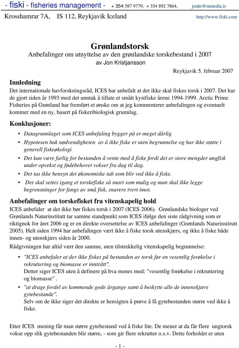 Det har de gjort siden år 1993 med det unntak å tillate et smått kystfiske årene 1994-1999.