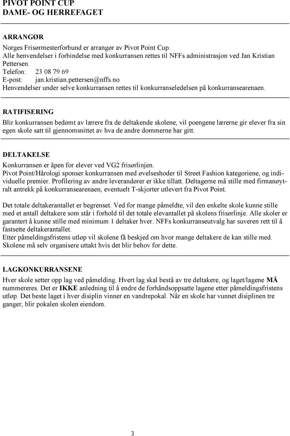 RATIFISERING Blir konkurransen bedømt av lærere fra de deltakende skolene, vil poengene lærerne gir elever fra sin egen skole satt til gjennomsnittet av hva de andre dommerne har gitt.