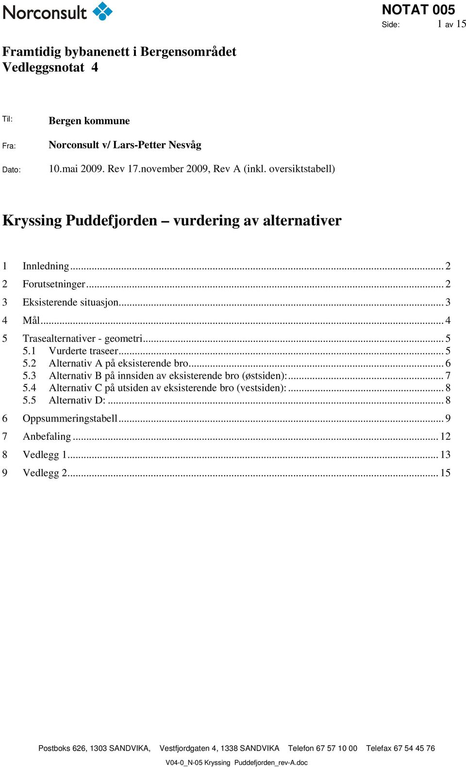 .. 4 5 Trasealternativer - geometri... 5 5.1 Vurderte traseer... 5 5.2 Alternativ A på eksisterende bro... 6 5.