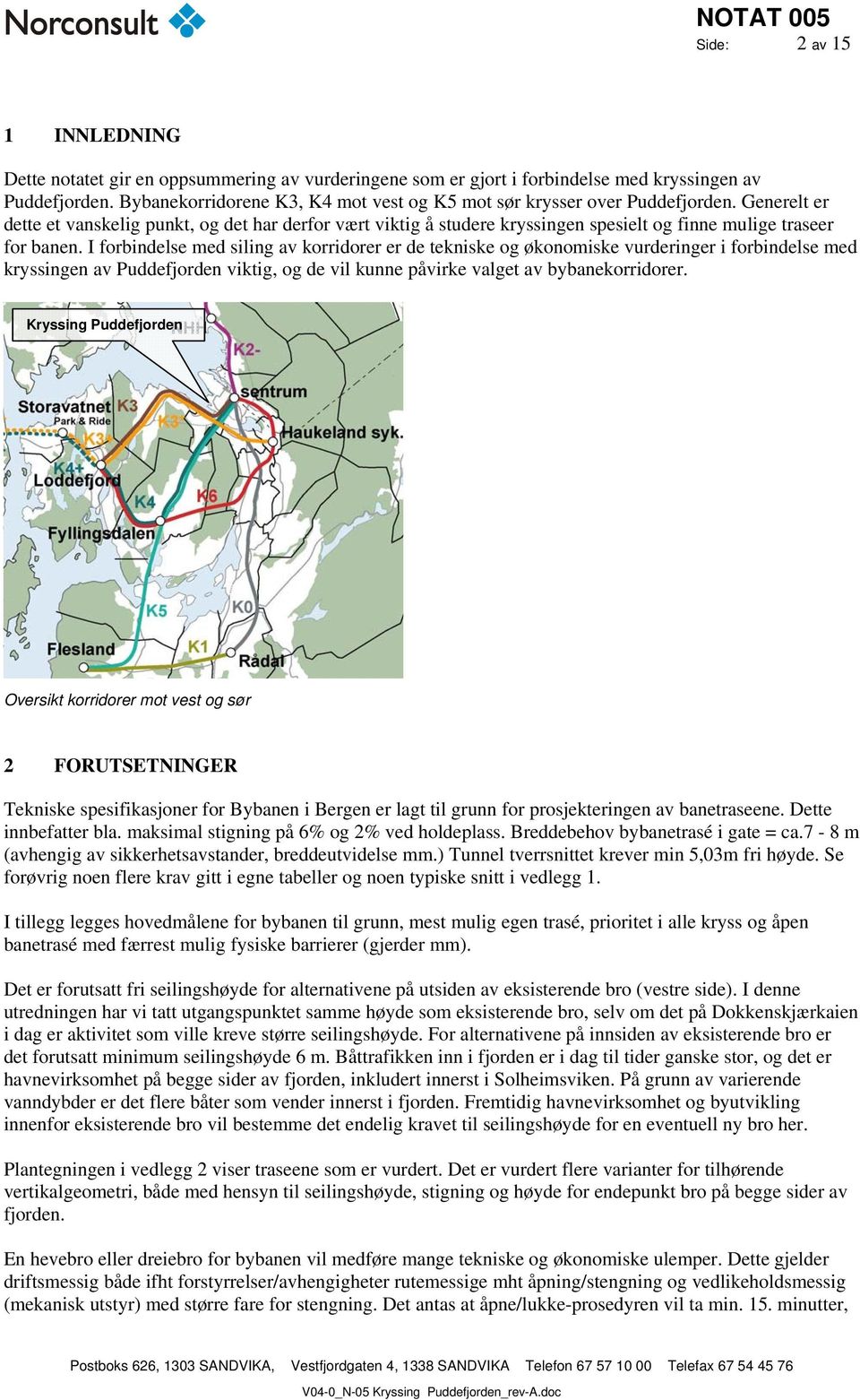 Generelt er dette et vanskelig punkt, og det har derfor vært viktig å studere kryssingen spesielt og finne mulige traseer for banen.