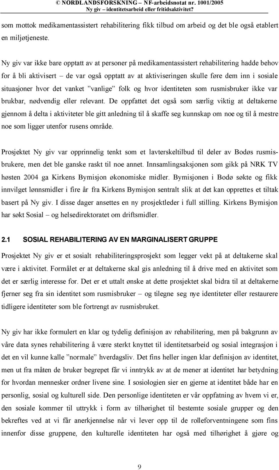 hvor det vanket vanlige folk og hvor identiteten som rusmisbruker ikke var brukbar, nødvendig eller relevant.