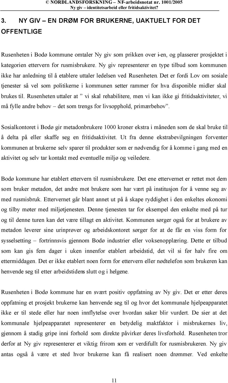 Det er fordi Lov om sosiale tjenester så vel som politikerne i kommunen setter rammer for hva disponible midler skal brukes til.