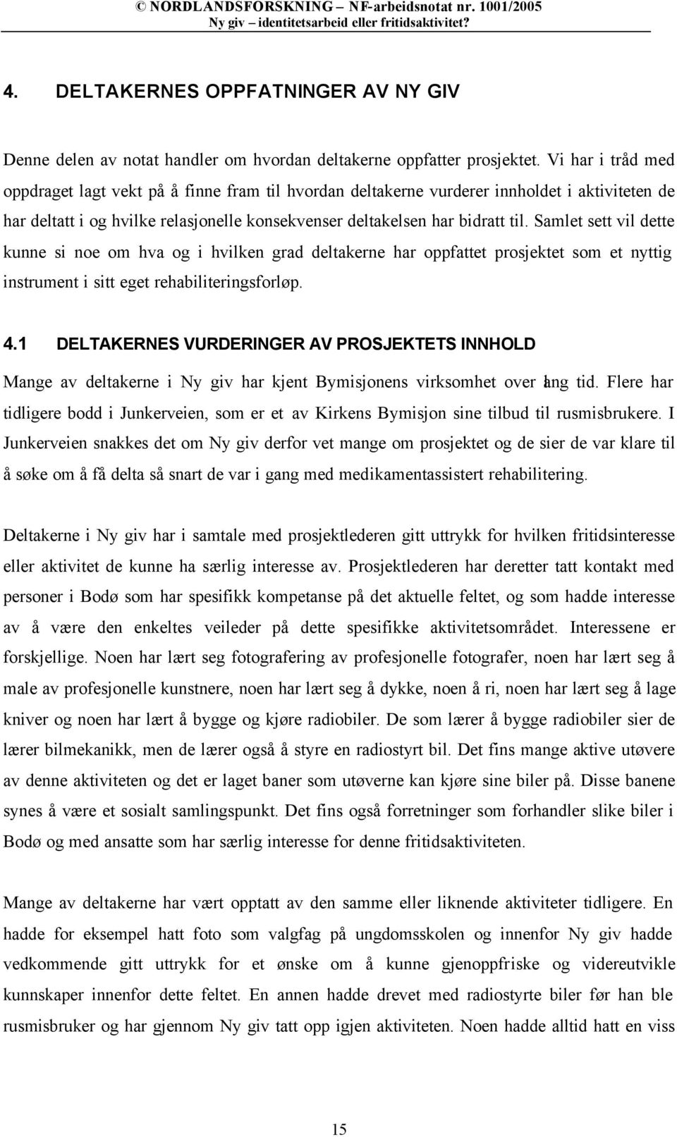 Samlet sett vil dette kunne si noe om hva og i hvilken grad deltakerne har oppfattet prosjektet som et nyttig instrument i sitt eget rehabiliteringsforløp. 4.