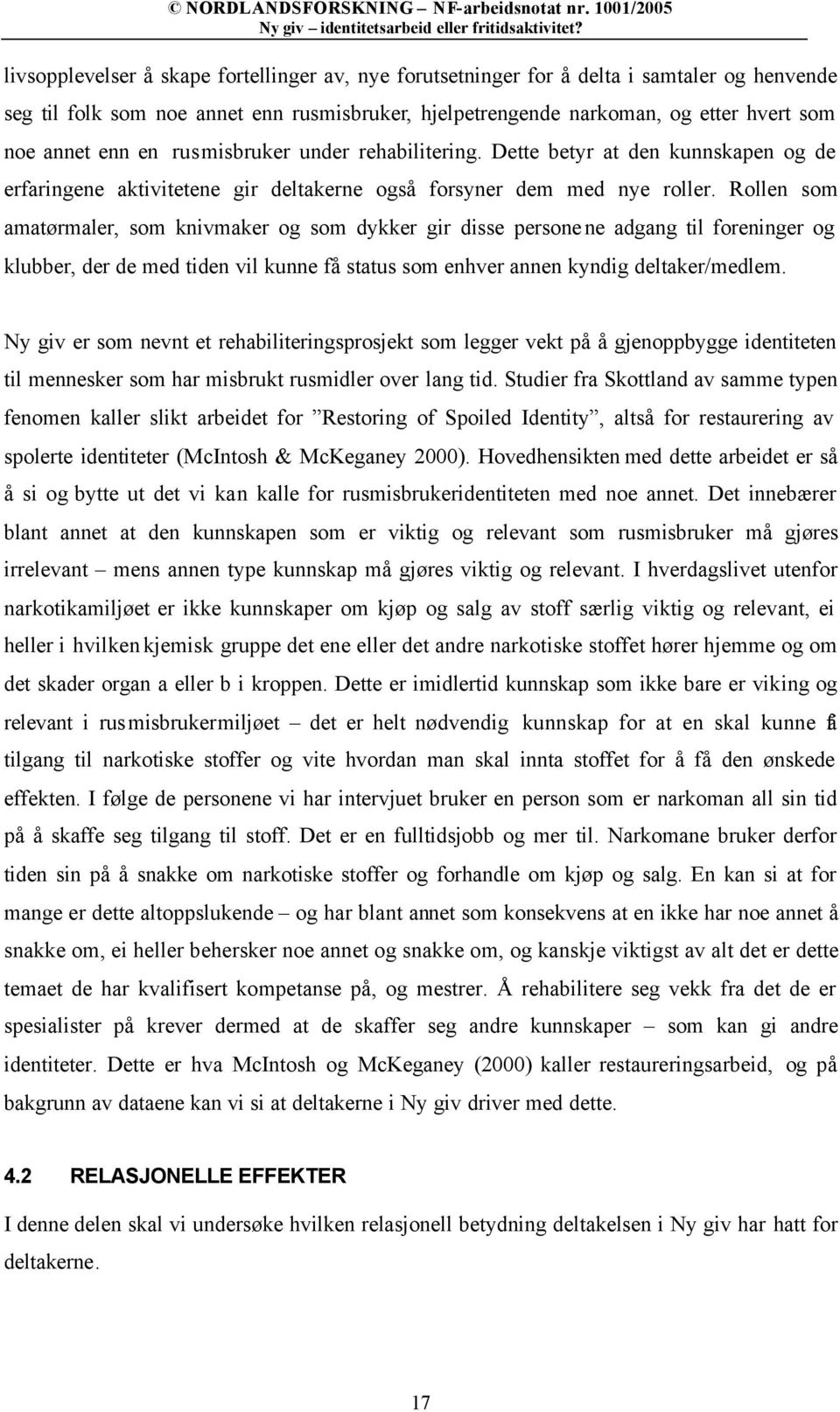 Rollen som amatørmaler, som knivmaker og som dykker gir disse personene adgang til foreninger og klubber, der de med tiden vil kunne få status som enhver annen kyndig deltaker/medlem.