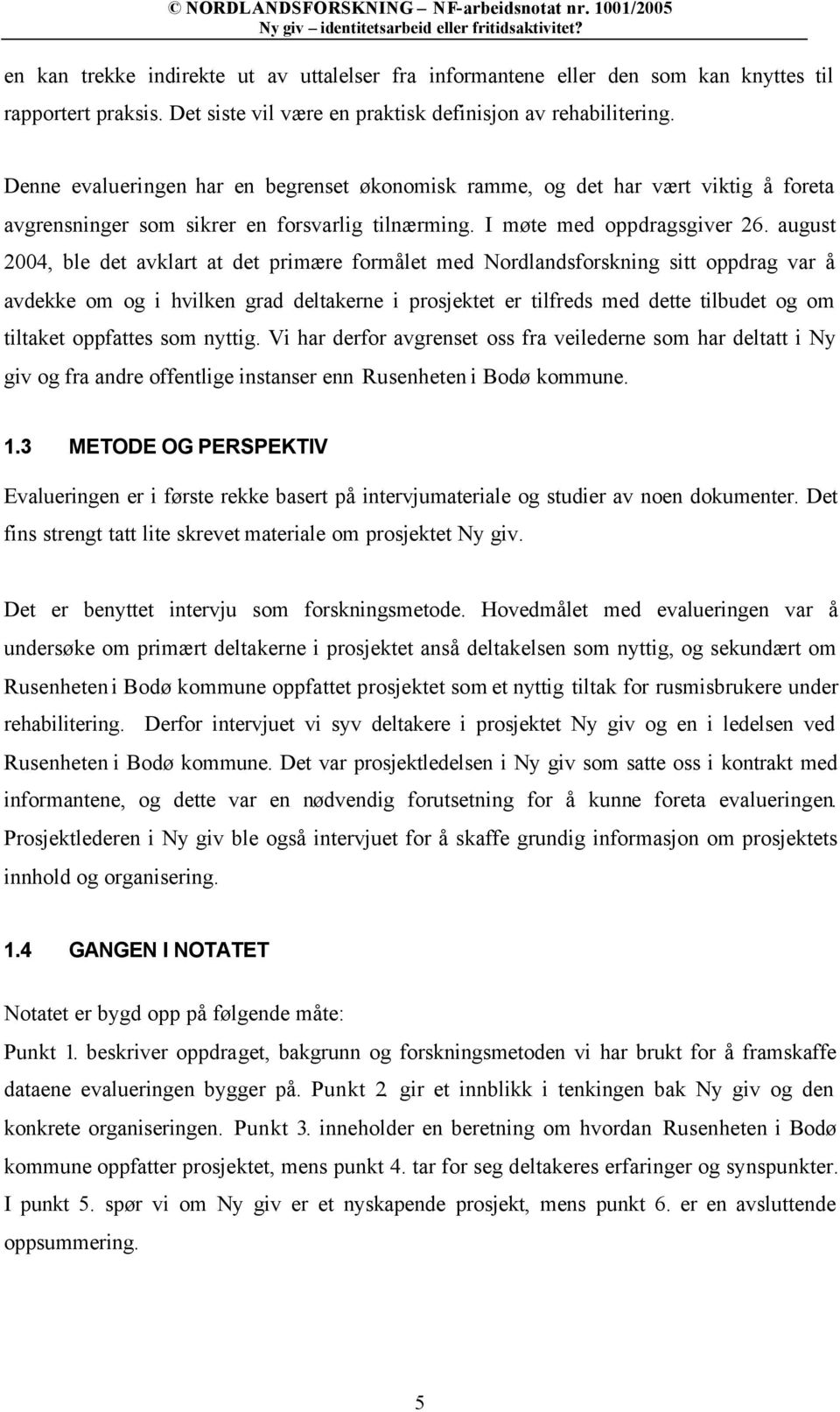 august 2004, ble det avklart at det primære formålet med Nordlandsforskning sitt oppdrag var å avdekke om og i hvilken grad deltakerne i prosjektet er tilfreds med dette tilbudet og om tiltaket