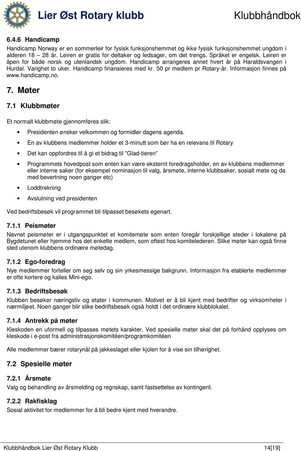 50 pr medlem pr Rotary-år. Informasjon finnes på www.handicamp.no. 7. Møter 7.1 Klubbmøter Et normalt klubbmøte gjennomføres slik: Presidenten ønsker velkommen og formidler dagens agenda.