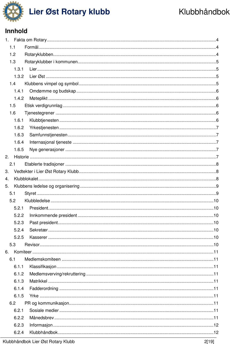 .. 7 2. Historie... 7 2.1 Etablerte tradisjoner... 8 3. Vedtekter i Lier Øst Rotary Klubb... 8 4. Klubblokalet... 8 5. Klubbens ledelse og organisering... 9 5.1 Styret... 9 5.2 Klubbledelse... 10 5.2.1 President.