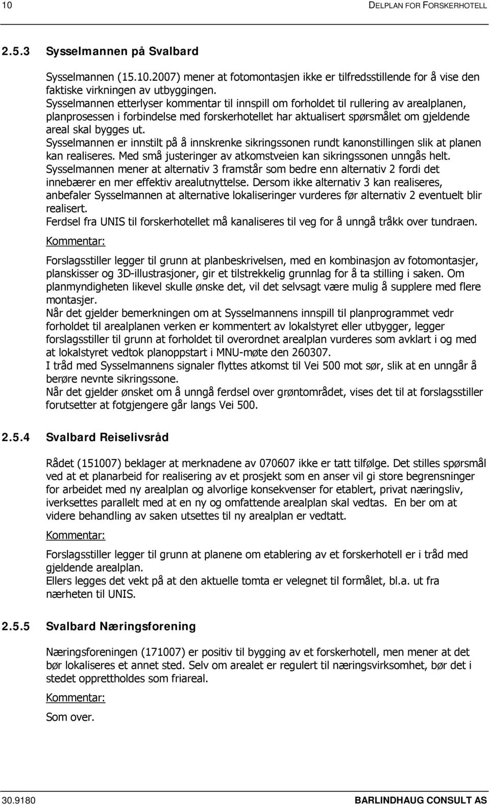 Sysselmannen er innstilt på å innskrenke sikringssonen rundt kanonstillingen slik at planen kan realiseres. Med små justeringer av atkomstveien kan sikringssonen unngås helt.