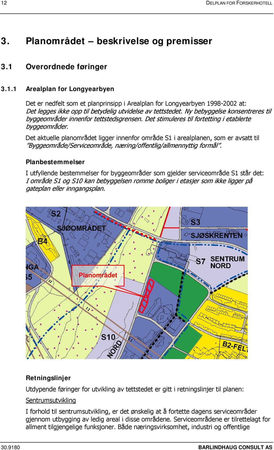 Det aktuelle planområdet ligger innenfor område S1 i arealplanen, som er avsatt til Byggeområde/Serviceområde, næring/offentlig/allmennyttig formål.