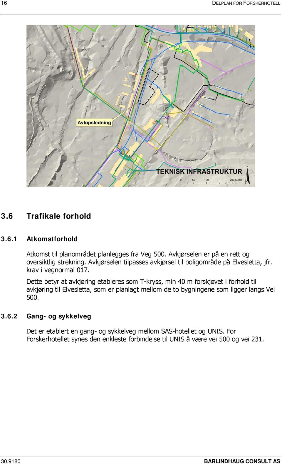 Dette betyr at avkjøring etableres som T-kryss, min 40 m forskjøvet i forhold til avkjøring til Elvesletta, som er planlagt mellom de to bygningene som ligger