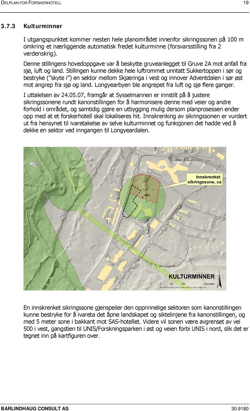 Denne stillingens hovedoppgave var å beskytte gruveanlegget til Gruve 2A mot anfall fra sjø, luft og land.