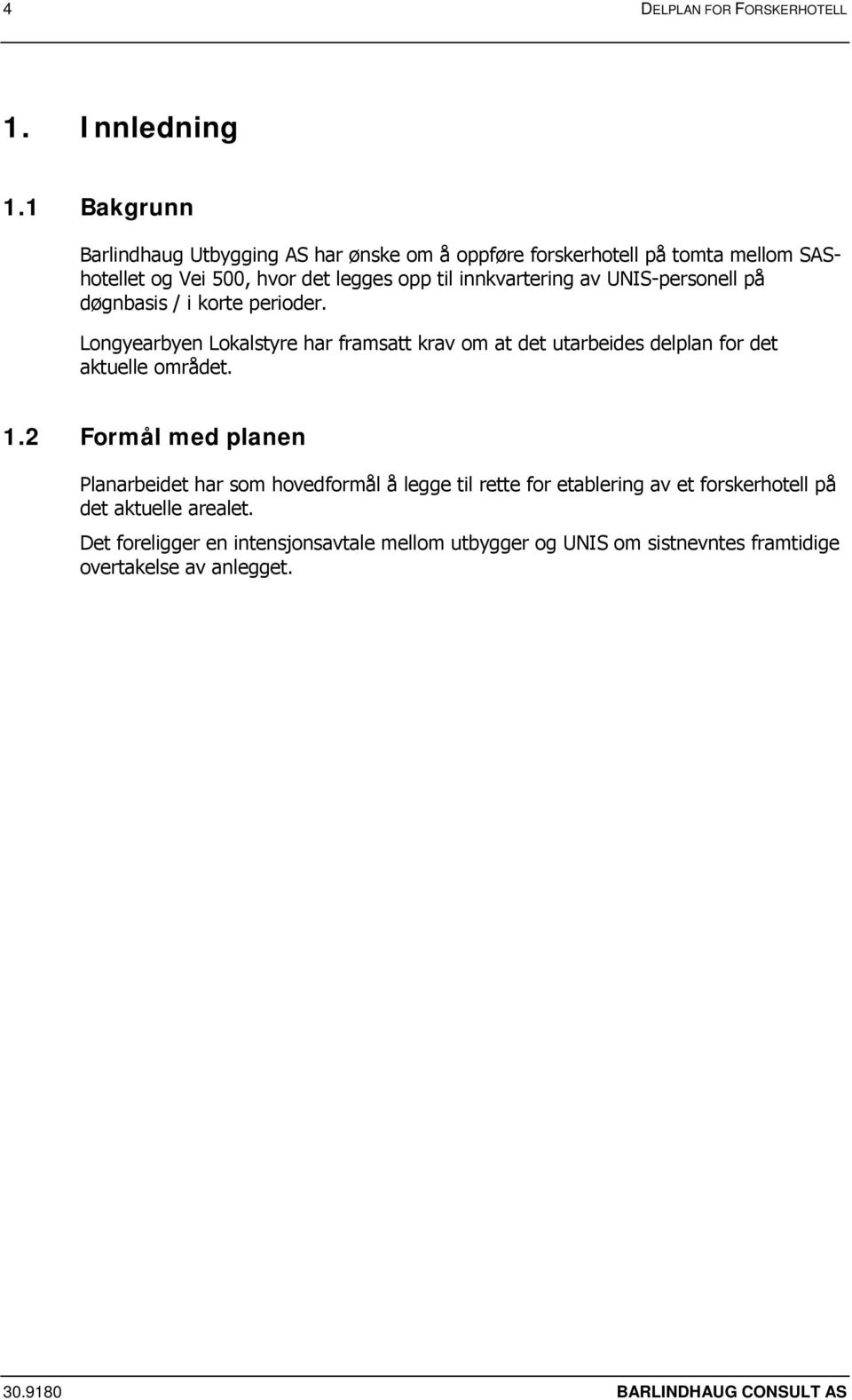 UNIS-personell på døgnbasis / i korte perioder. Longyearbyen Lokalstyre har framsatt krav om at det utarbeides delplan for det aktuelle området. 1.