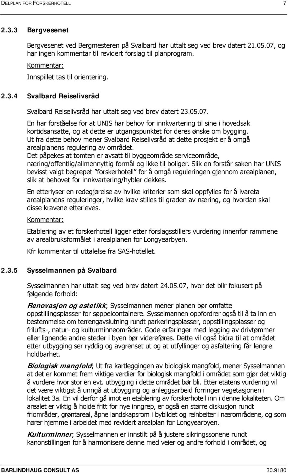 En har forståelse for at UNIS har behov for innkvartering til sine i hovedsak kortidsansatte, og at dette er utgangspunktet for deres ønske om bygging.