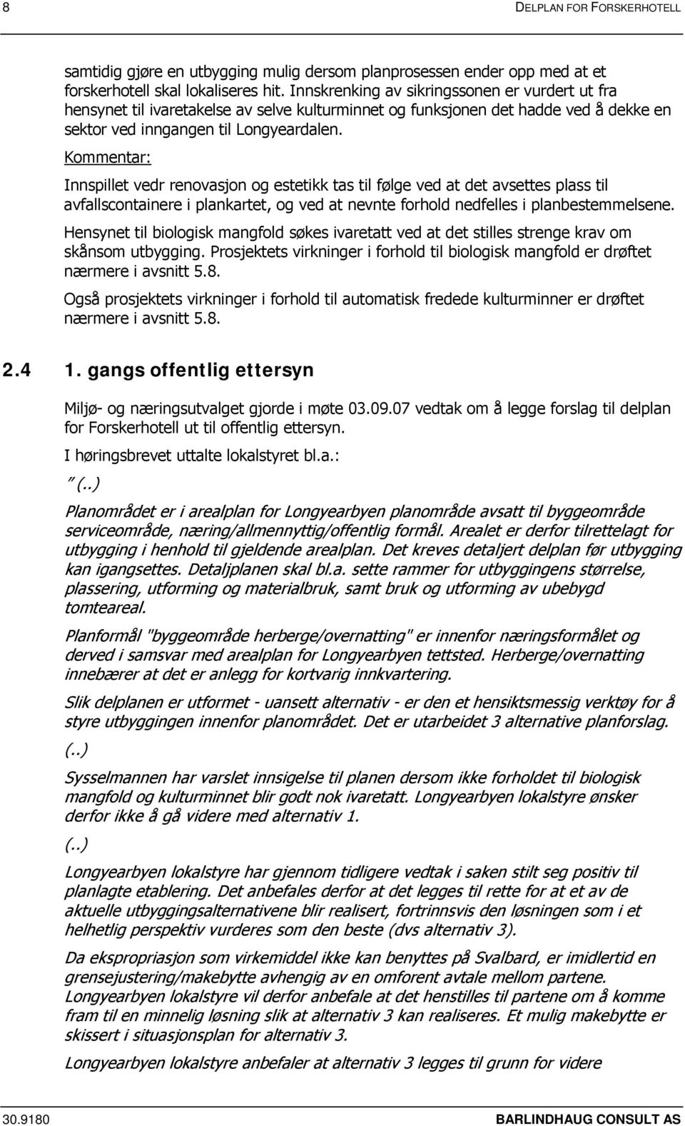 Kommentar: Innspillet vedr renovasjon og estetikk tas til følge ved at det avsettes plass til avfallscontainere i plankartet, og ved at nevnte forhold nedfelles i planbestemmelsene.