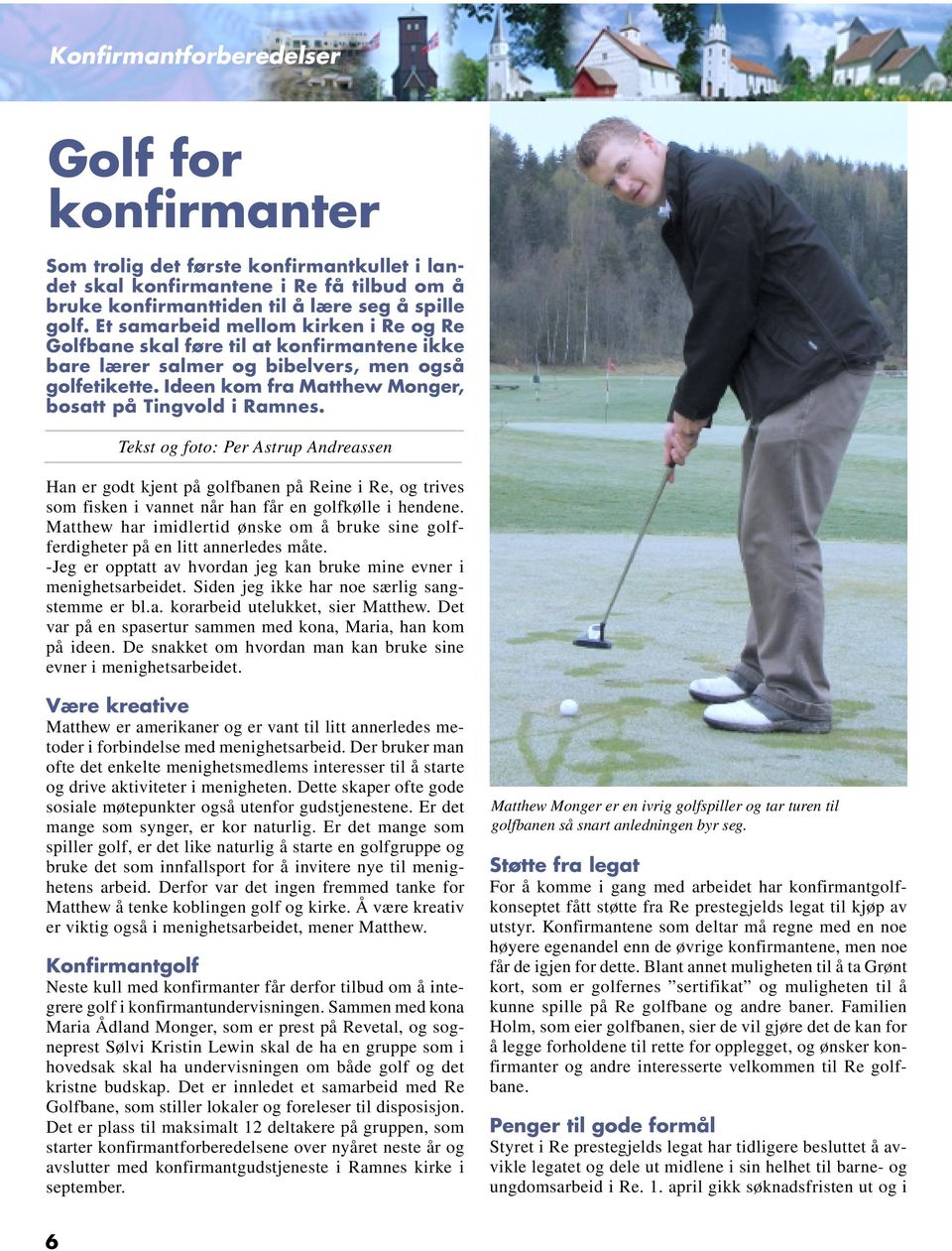 Tekst og foto: Per Astrup Andreassen Han er godt kjent på golfbanen på Reine i Re, og trives som fisken i vannet når han får en golfkølle i hendene.
