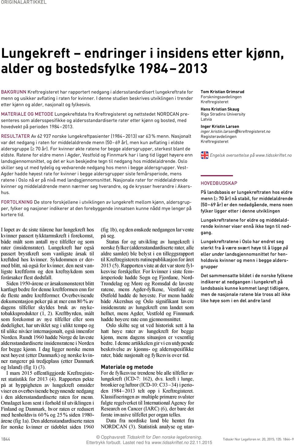 MATERIALE OG METODE Lungekreftdata fra Kreftregisteret og nettstedet NORDCAN presenteres som aldersspesifikke og aldersstandardiserte rater etter kjønn og bosted, med hovedvekt på perioden 1984 213.