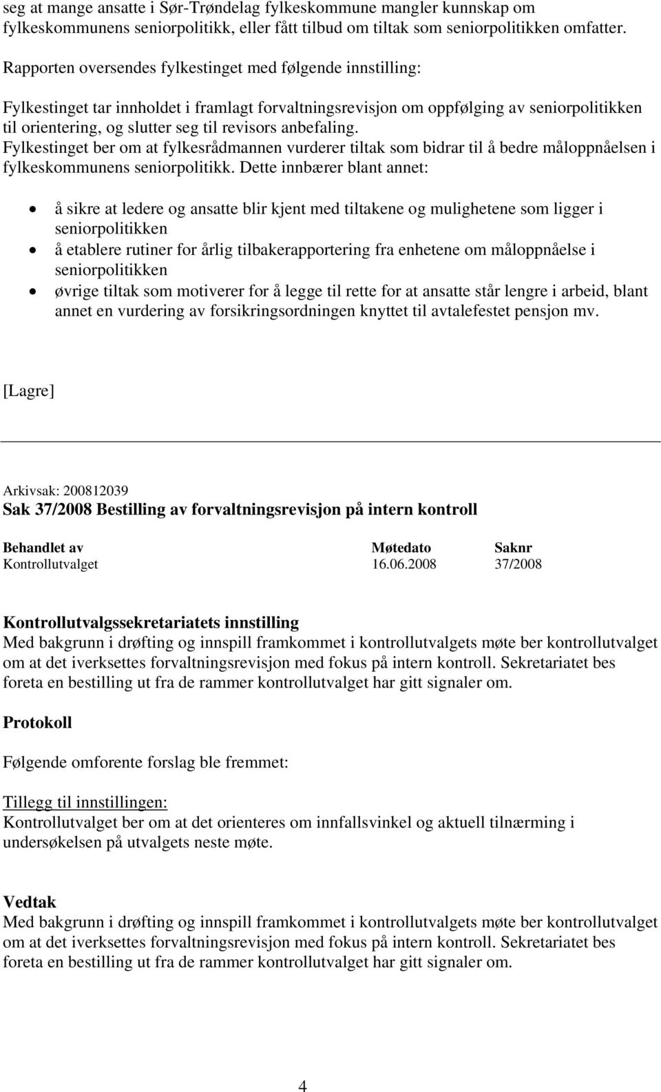 Fylkestinget ber om at fylkesrådmannen vurderer tiltak som bidrar til å bedre måloppnåelsen i fylkeskommunens seniorpolitikk.