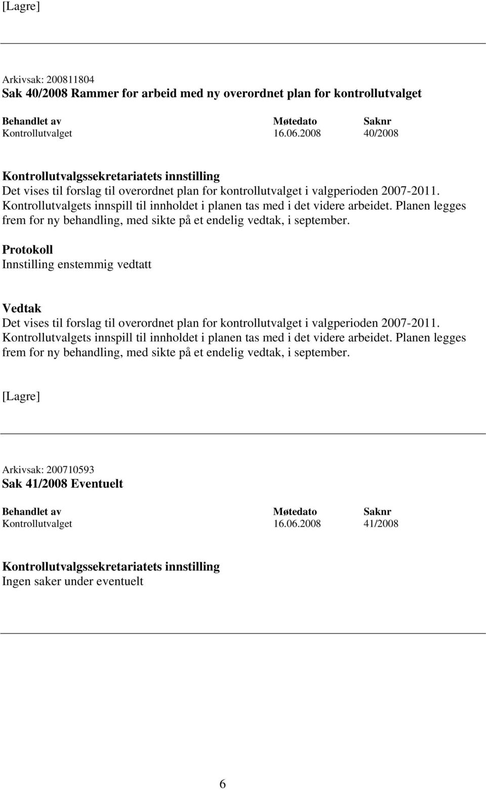 Planen legges frem for ny behandling, med sikte på et endelig vedtak, i september. Det vises til forslag til overordnet plan for kontrollutvalget i valgperioden 2007-2011.