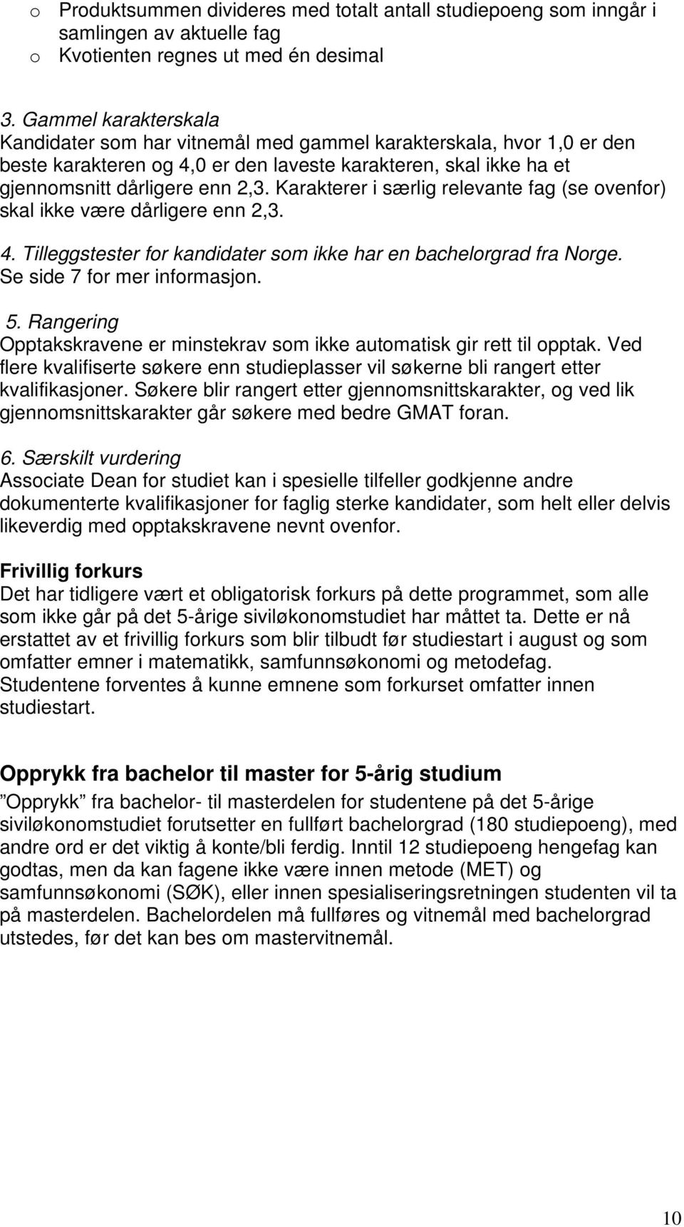 Karakterer i særlig relevante fag (se ovenfor) skal ikke være dårligere enn 2,3. 4. Tilleggstester for kandidater som ikke har en bachelorgrad fra Norge. Se side 7 for mer informasjon. 5.