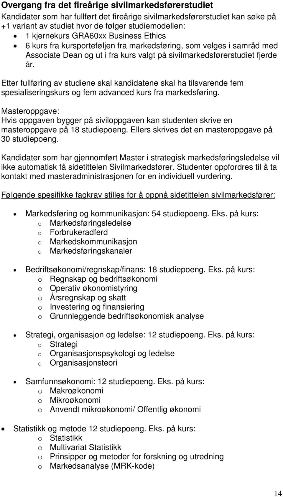 Etter fullføring av studiene skal kandidatene skal ha tilsvarende fem spesialiseringskurs og fem advanced kurs fra markedsføring.