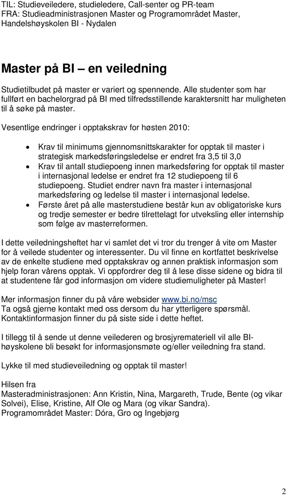 Vesentlige endringer i opptakskrav for høsten 2010: Krav til minimums gjennomsnittskarakter for opptak til master i strategisk markedsføringsledelse er endret fra 3,5 til 3,0 Krav til antall