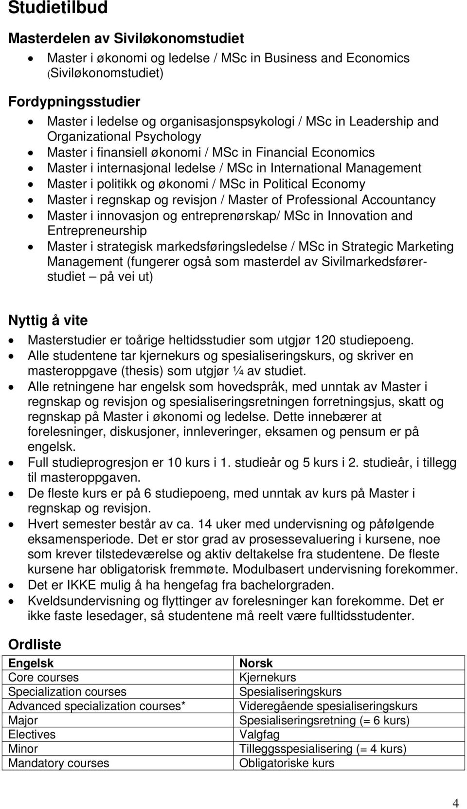 in Political Economy Master i regnskap og revisjon / Master of Professional Accountancy Master i innovasjon og entreprenørskap/ MSc in Innovation and Entrepreneurship Master i strategisk