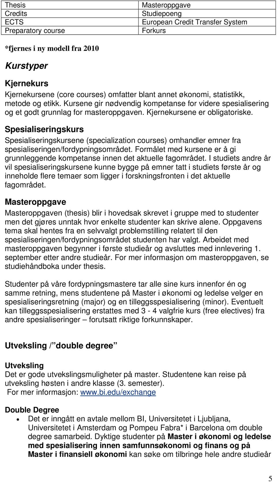 Spesialiseringskurs Spesialiseringskursene (specialization courses) omhandler emner fra spesialiseringen/fordypningsområdet.