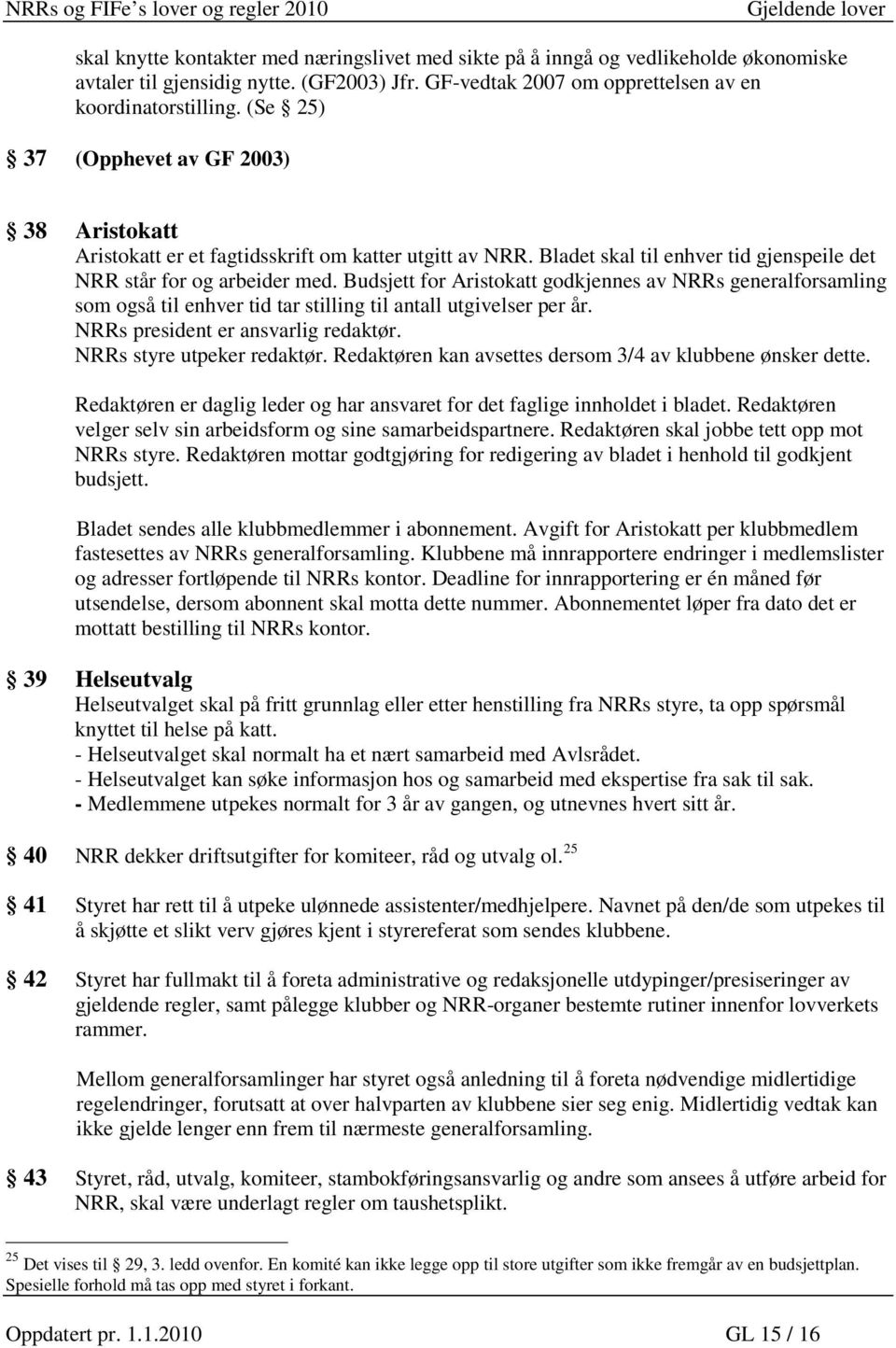 Budsjett for Aristokatt godkjennes av NRRs generalforsamling som også til enhver tid tar stilling til antall utgivelser per år. NRRs president er ansvarlig redaktør. NRRs styre utpeker redaktør.