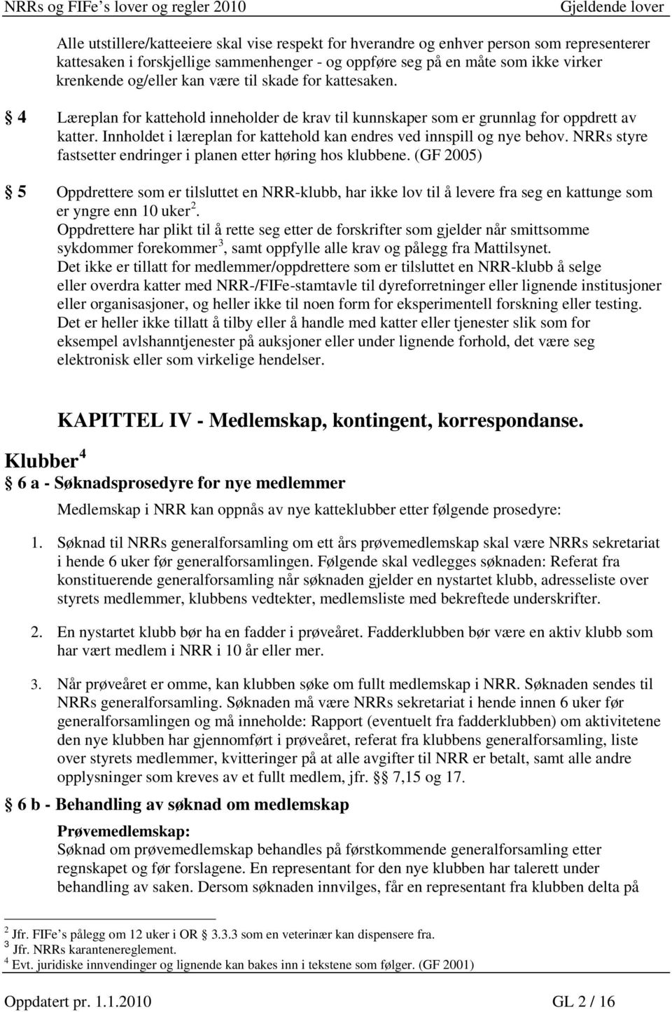 Innholdet i læreplan for kattehold kan endres ved innspill og nye behov. NRRs styre fastsetter endringer i planen etter høring hos klubbene.