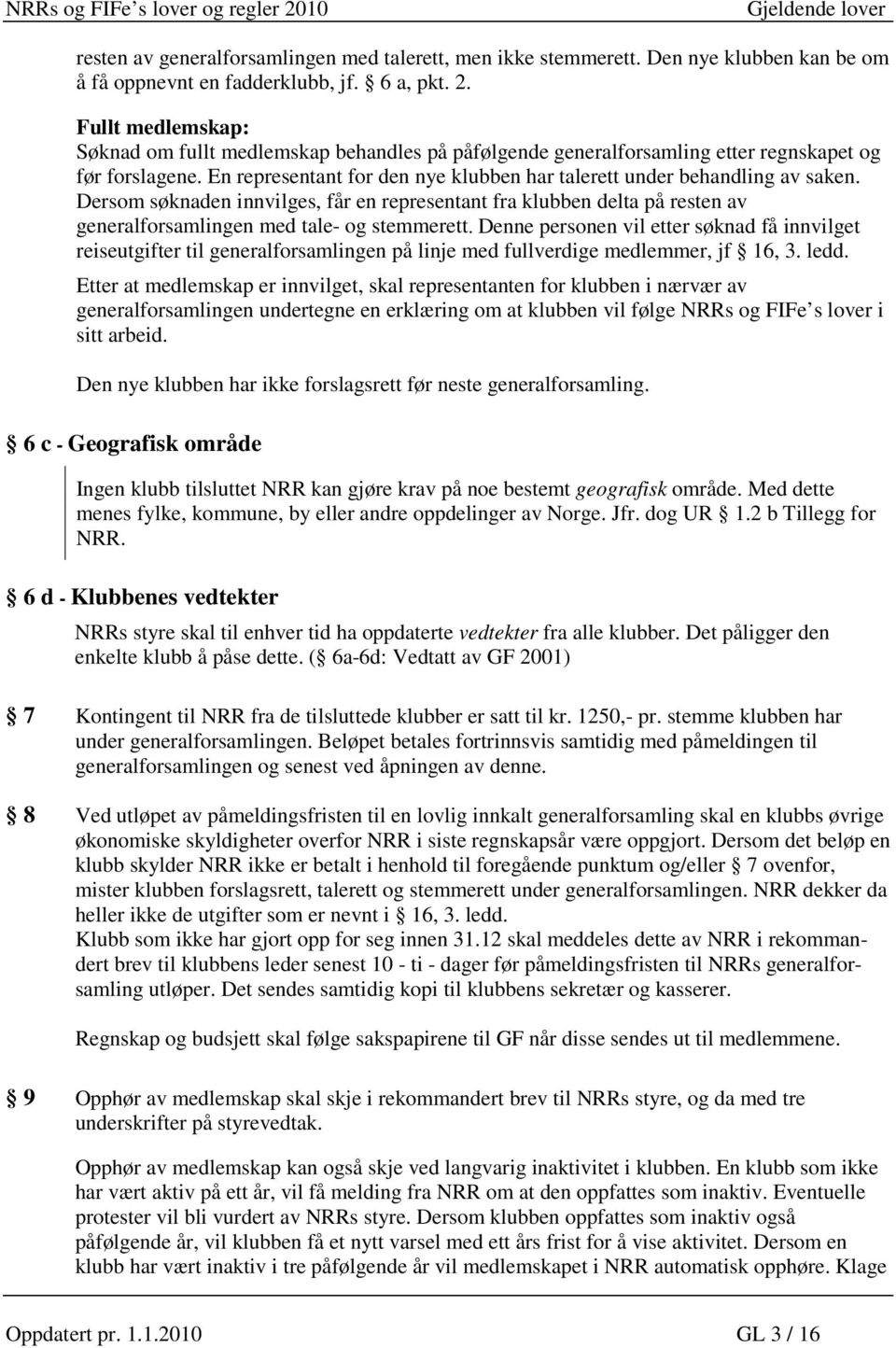 Dersom søknaden innvilges, får en representant fra klubben delta på resten av generalforsamlingen med tale- og stemmerett.