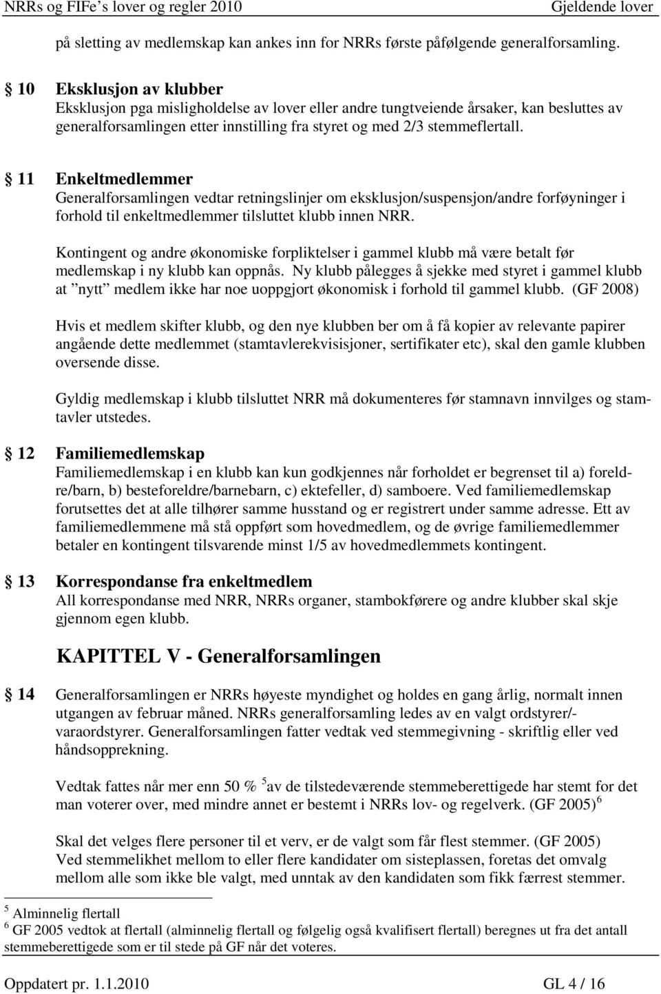 11 Enkeltmedlemmer Generalforsamlingen vedtar retningslinjer om eksklusjon/suspensjon/andre forføyninger i forhold til enkeltmedlemmer tilsluttet klubb innen NRR.