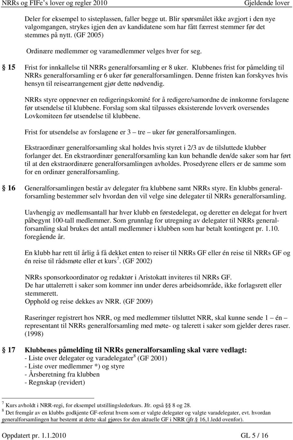 Klubbenes frist for påmelding til NRRs generalforsamling er 6 uker før generalforsamlingen. Denne fristen kan forskyves hvis hensyn til reisearrangement gjør dette nødvendig.