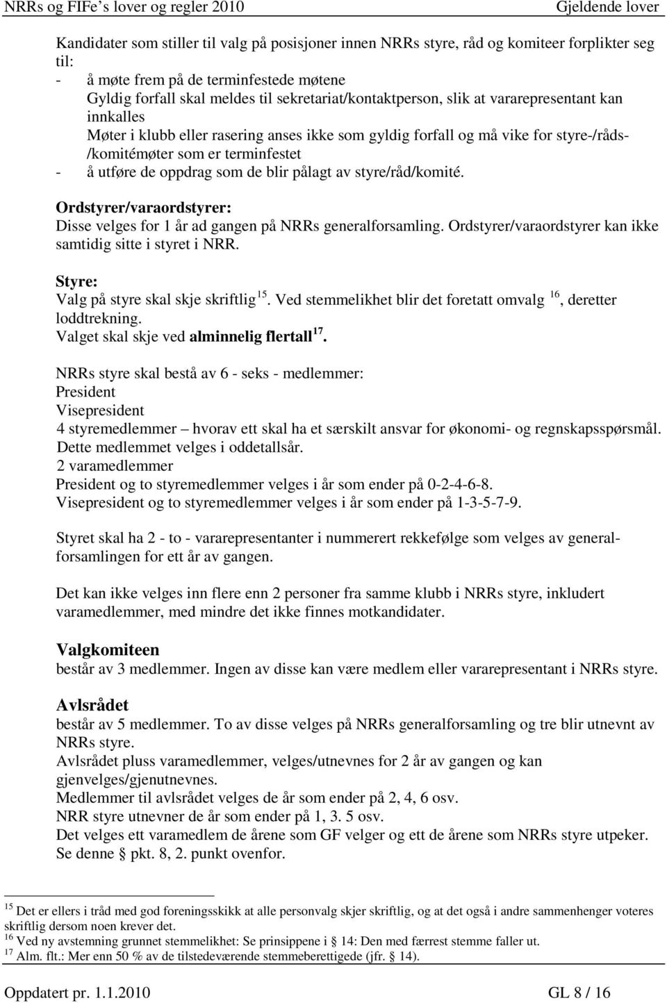 av styre/råd/komité. Ordstyrer/varaordstyrer: Disse velges for 1 år ad gangen på NRRs generalforsamling. Ordstyrer/varaordstyrer kan ikke samtidig sitte i styret i NRR.