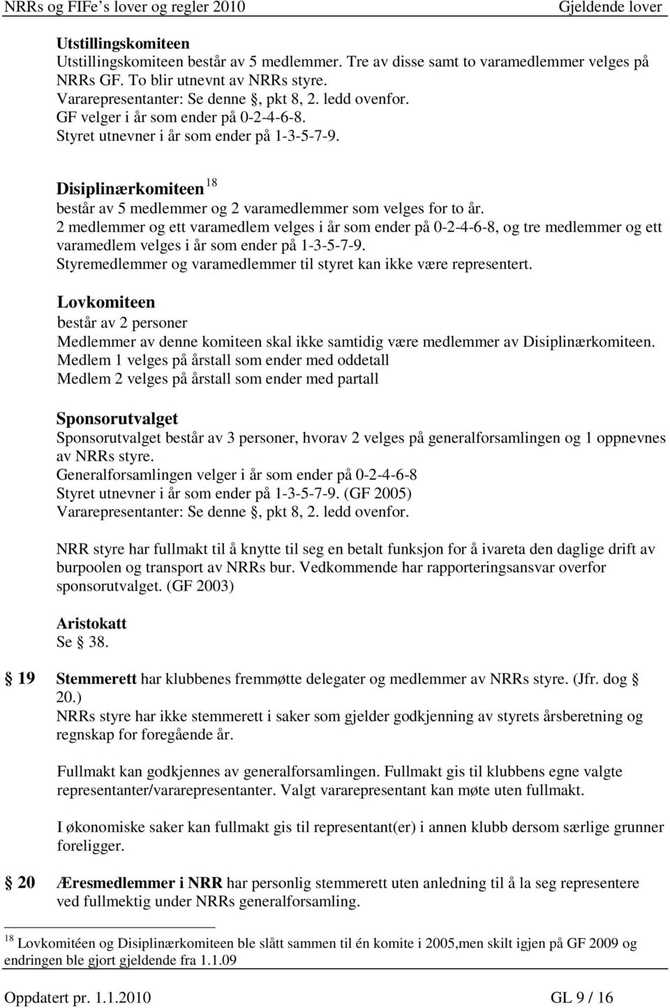 2 medlemmer og ett varamedlem velges i år som ender på 0-2-4-6-8, og tre medlemmer og ett varamedlem velges i år som ender på 1-3-5-7-9.