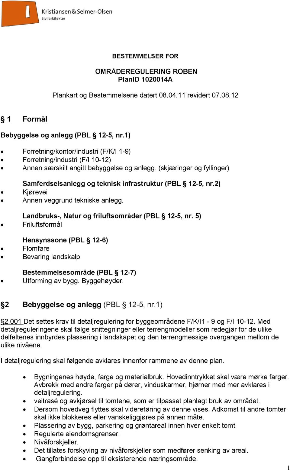 (skjæringer og fyllinger) Samferdselsanlegg og teknisk infrastruktur (PBL 12-5, nr.2) Kjørevei Annen veggrund tekniske anlegg. Landbruks-, Natur og friluftsområder (PBL 12-5, nr.