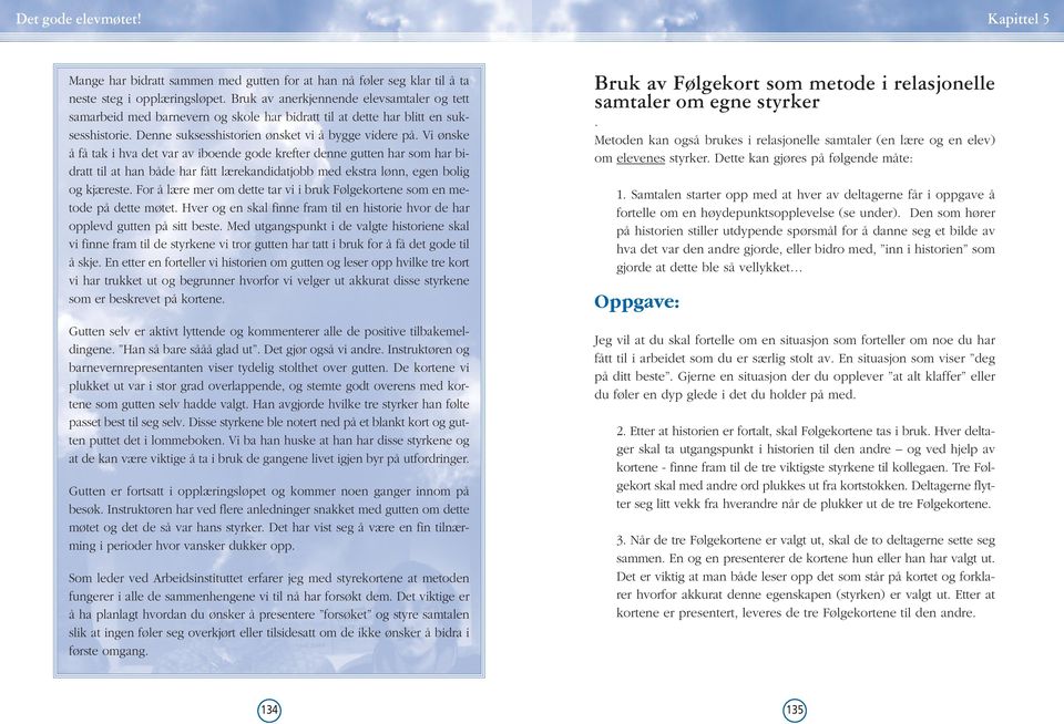 Vi ønske å få tak i hva det var av iboende gode krefter denne gutten har som har bidratt til at han både har fått lærekandidatjobb med ekstra lønn, egen bolig og kjæreste.