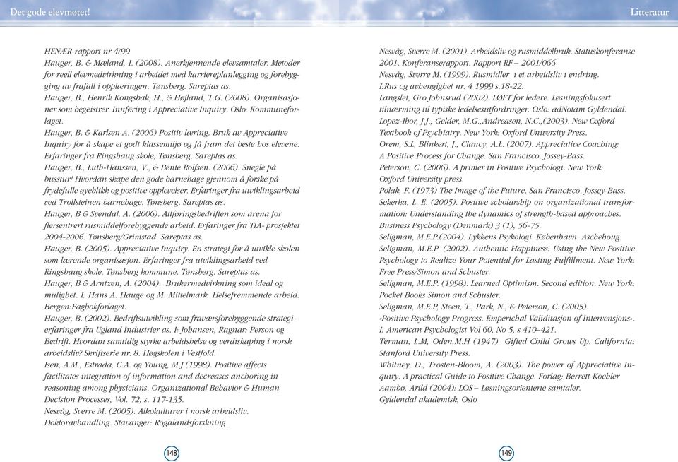 Organisasjoner som begeistrer. Innføring i Appreciative Inquiry. Oslo: Kommuneforlaget. Hauger, B. & Karlsen A. (2006) Positiv læring.
