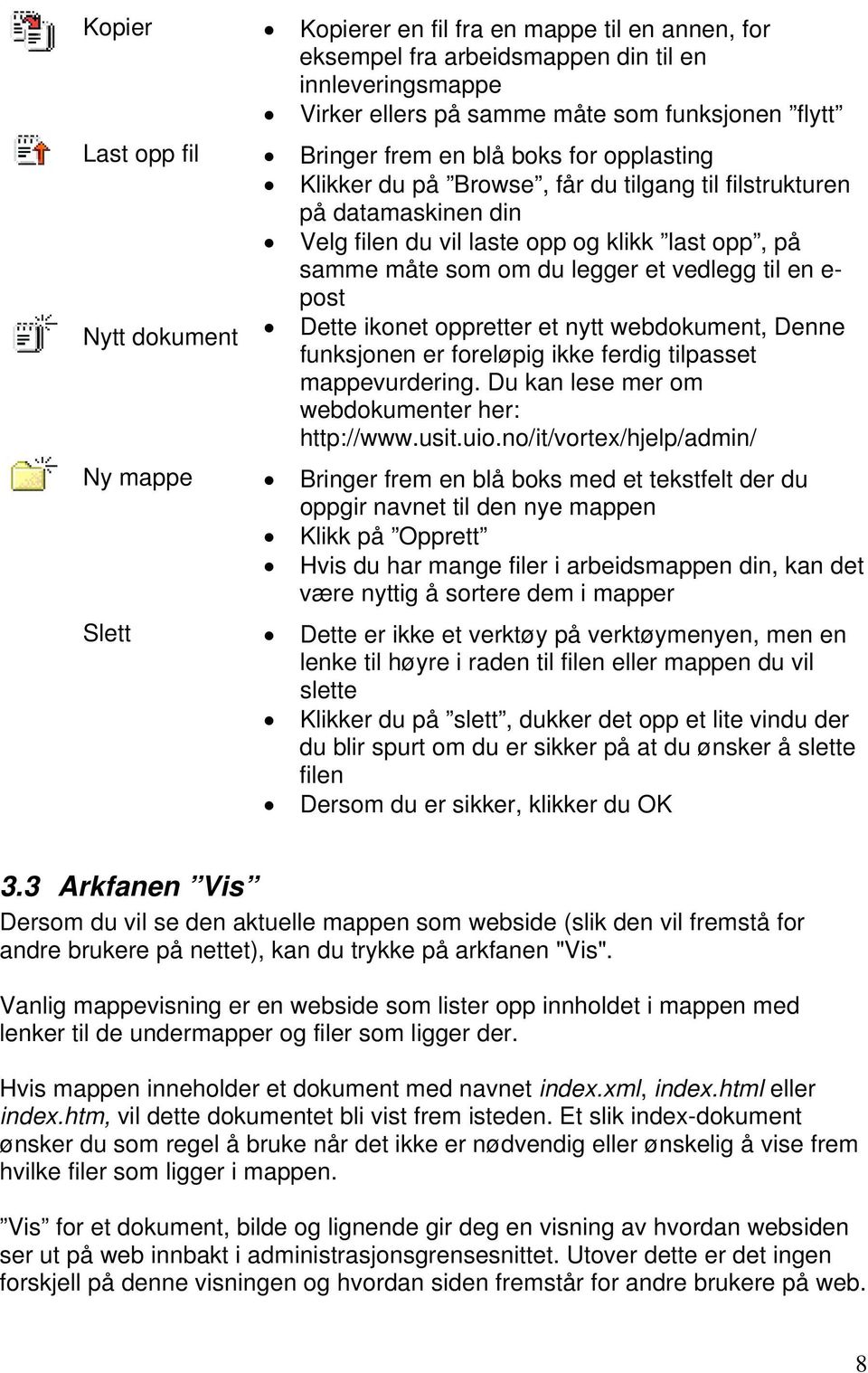 dokument Dette ikonet oppretter et nytt webdokument, Denne funksjonen er foreløpig ikke ferdig tilpasset mappevurdering. Du kan lese mer om webdokumenter her: http://www.usit.uio.