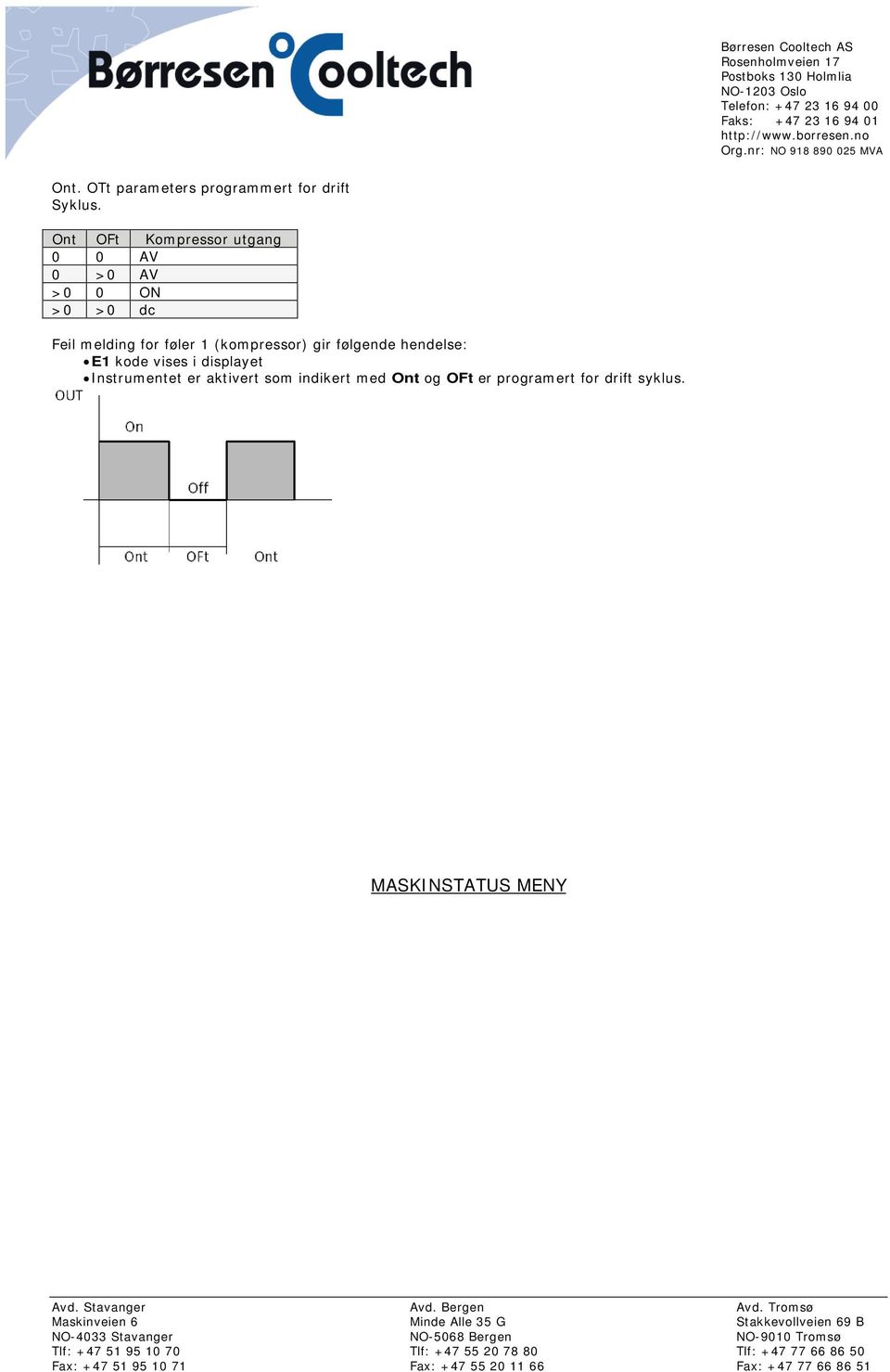 Ont OFt Kompressor utgang 0 0 AV 0 >0 AV >0 0 ON >0 >0 dc Feil melding for føler 1 (kompressor) gir følgende hendelse: E1 kode