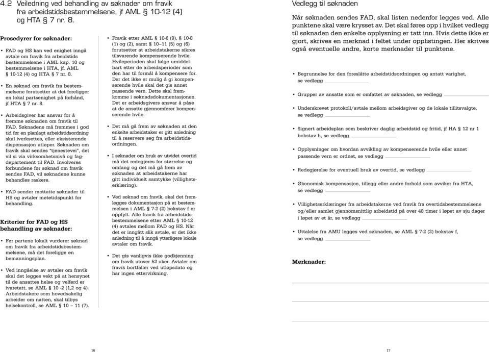 En søknad om fravik fra bestemmelsene forutsetter at det foreligger en lokal partsenighet på forhånd, jf HTA 7 nr. 8. Arbeidsgiver har ansvar for å fremme søknaden om fravik til FAD.