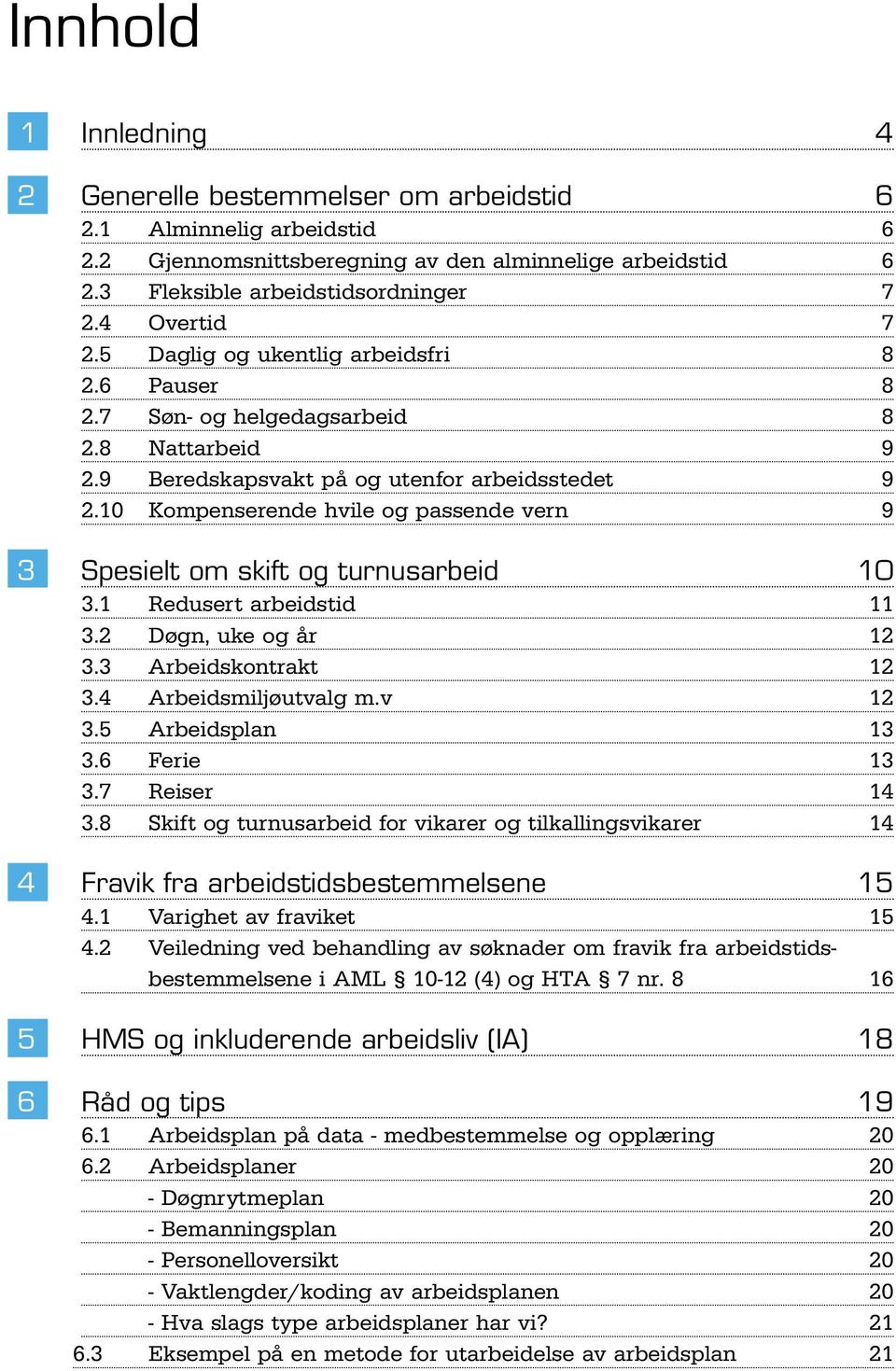 10 Kompenserende hvile og passende vern 9 3 Spesielt om skift og turnusarbeid 10 3.1 Redusert arbeidstid 11 3.2 Døgn, uke og år 12 3.3 Arbeidskontrakt 12 3.4 Arbeidsmiljøutvalg m.v 12 3.