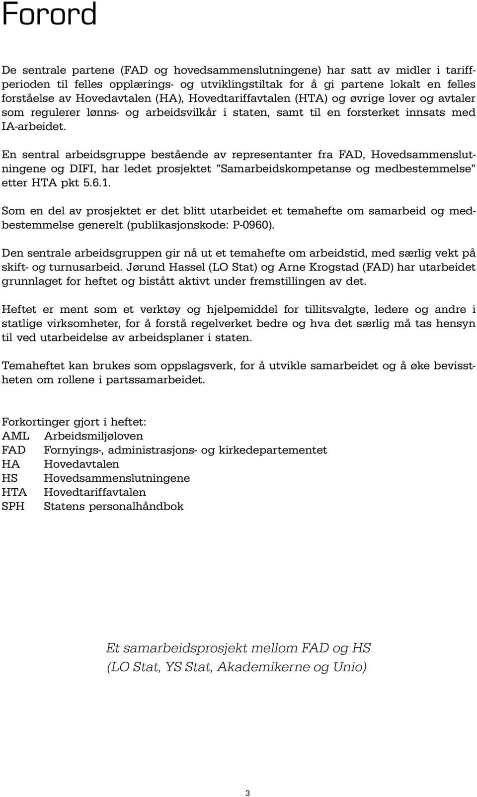 En sentral arbeidsgruppe bestående av representanter fra FAD, Hovedsammenslutningene og DIFI, har ledet prosjektet Samarbeidskompetanse og medbestemmelse etter HTA pkt 5.6.1.