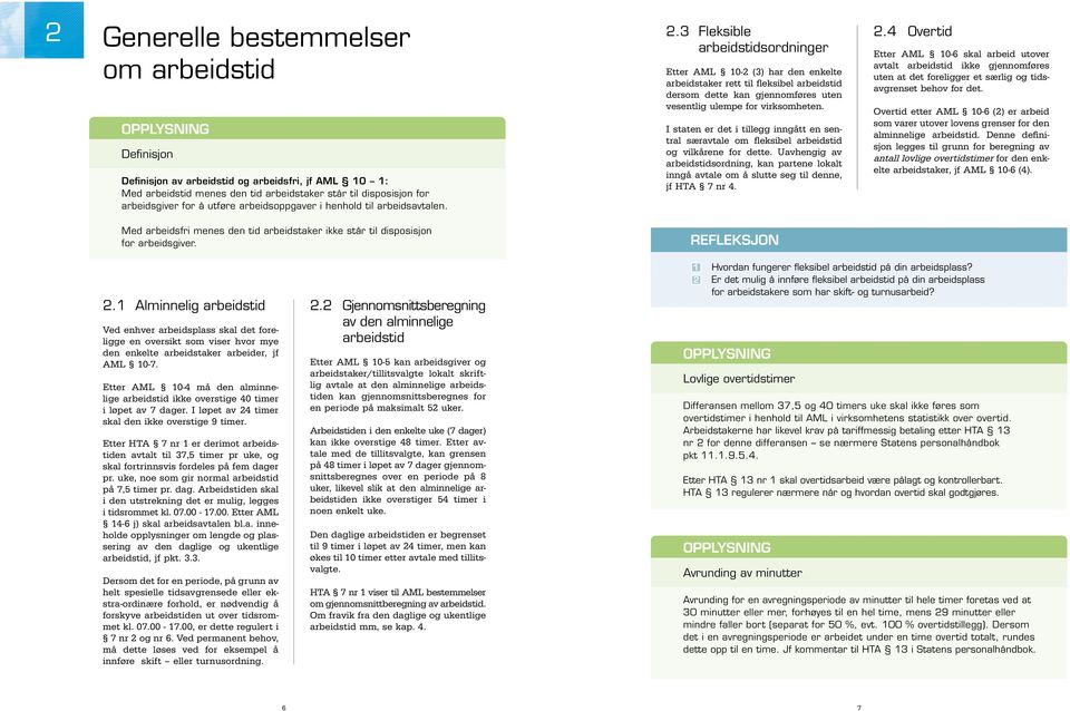 3 Fleksible arbeidstidsordninger Etter AML 10-2 (3) har den enkelte arbeidstaker rett til fleksibel arbeidstid dersom dette kan gjennomføres uten vesentlig ulempe for virksomheten.