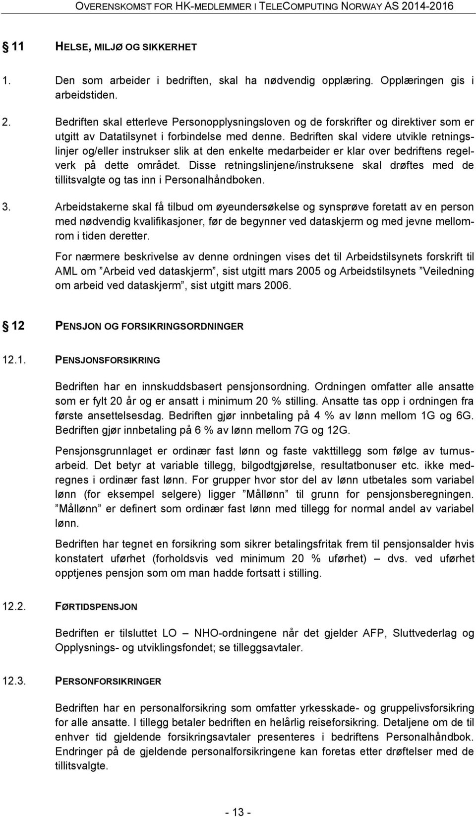 Bedriften skal videre utvikle retningslinjer og/eller instrukser slik at den enkelte medarbeider er klar over bedriftens regelverk på dette området.