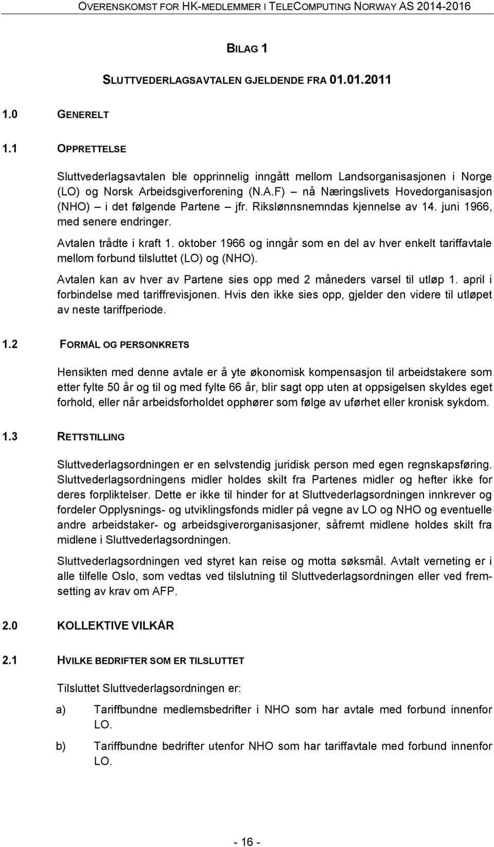 Rikslønnsnemndas kjennelse av 14. juni 1966, med senere endringer. Avtalen trådte i kraft 1. oktober 1966 og inngår som en del av hver enkelt tariffavtale mellom forbund tilsluttet (LO) og (NHO).