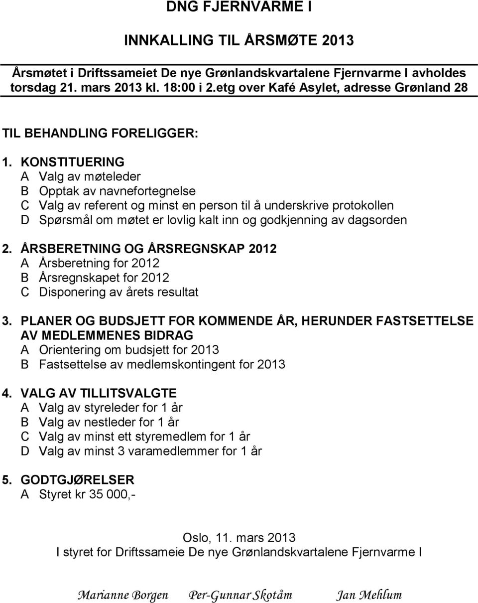 KONSTITUERING A Valg av møteleder B Opptak av navnefortegnelse C Valg av referent og minst en person til å underskrive protokollen D Spørsmål om møtet er lovlig kalt inn og godkjenning av dagsorden 2.