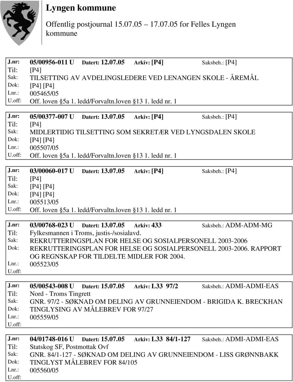 ledd/forvaltn.loven 13 1. ledd nr. 1 J.nr: 03/00060-017 U Datert: 13.07.05 Arkiv: [P4] Saksbeh.: [P4] Til: [P4] Sak: [P4] [P4] Lnr.: 005513/05 Off. loven 5a 1. ledd/forvaltn.loven 13 1. ledd nr. 1 J.nr: 03/00768-023 U Datert: 13.