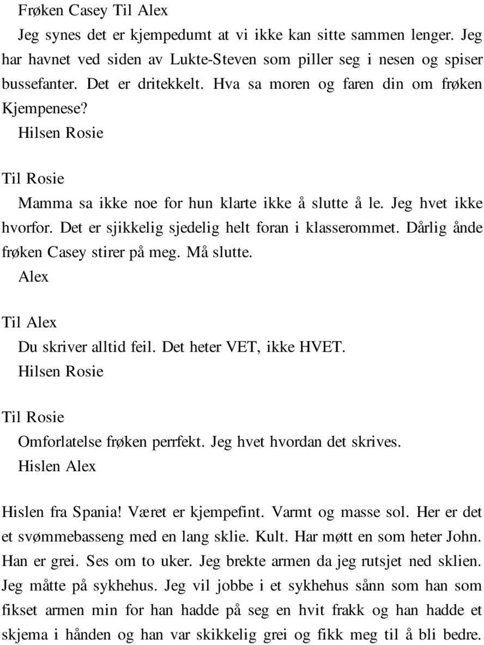 Dårlig ånde frøken Casey stirer på meg. Må slutte. Alex Du skriver alltid feil. Det heter VET, ikke HVET. Hilsen Rosie Omforlatelse frøken perrfekt. Jeg hvet hvordan det skrives.