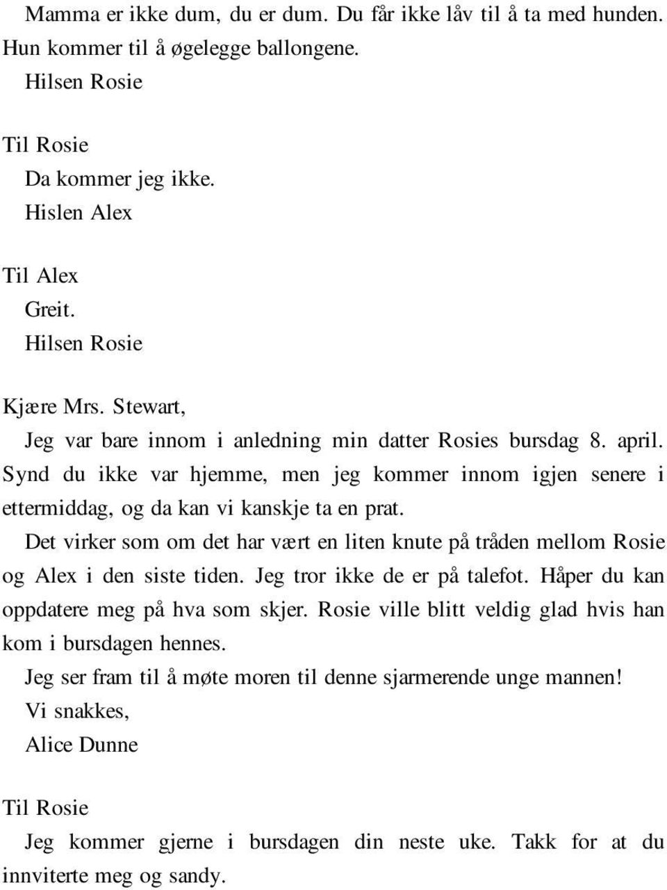 Det virker som om det har vært en liten knute på tråden mellom Rosie og Alex i den siste tiden. Jeg tror ikke de er på talefot. Håper du kan oppdatere meg på hva som skjer.